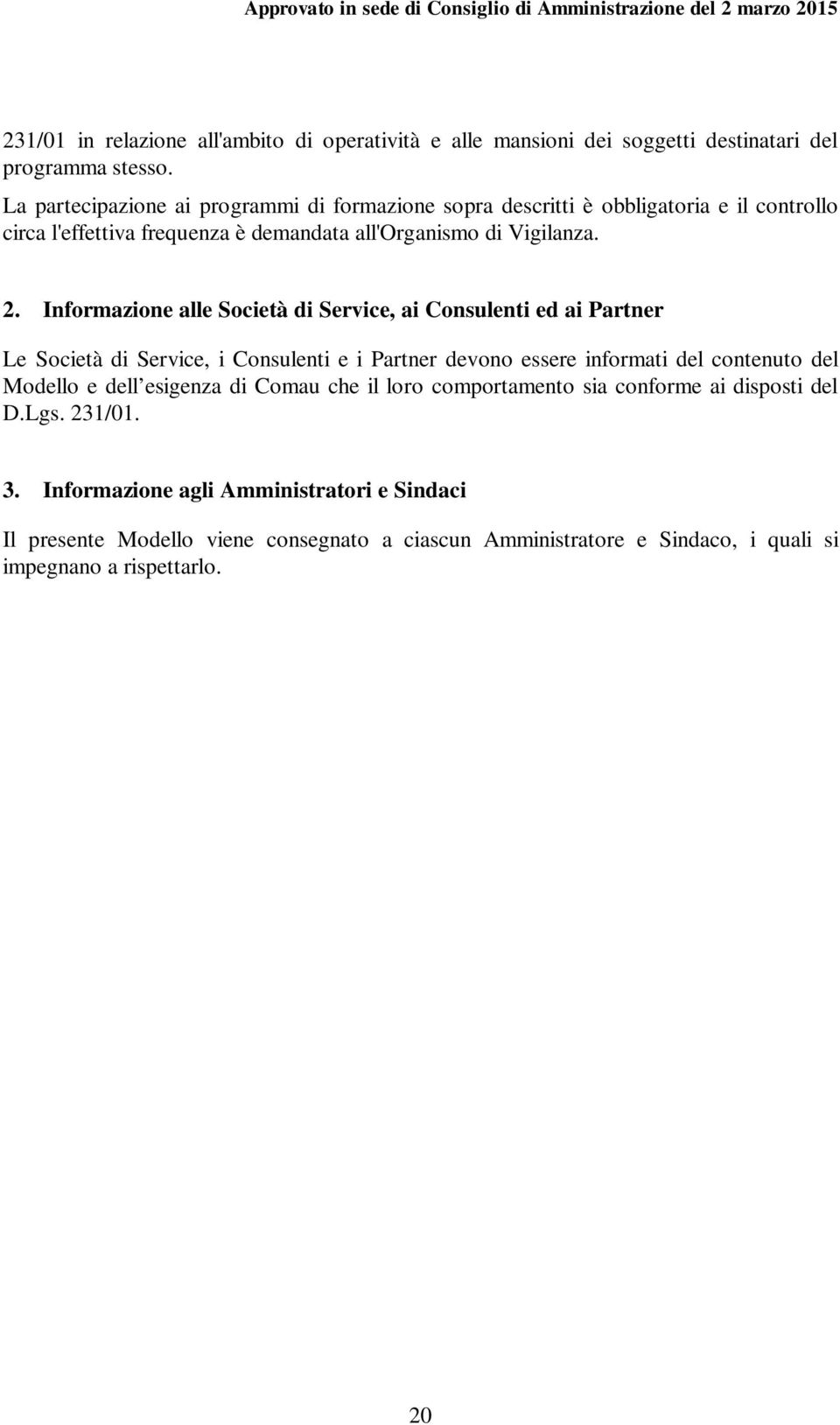 Informazione alle Società di Service, ai Consulenti ed ai Partner Le Società di Service, i Consulenti e i Partner devono essere informati del contenuto del Modello e dell