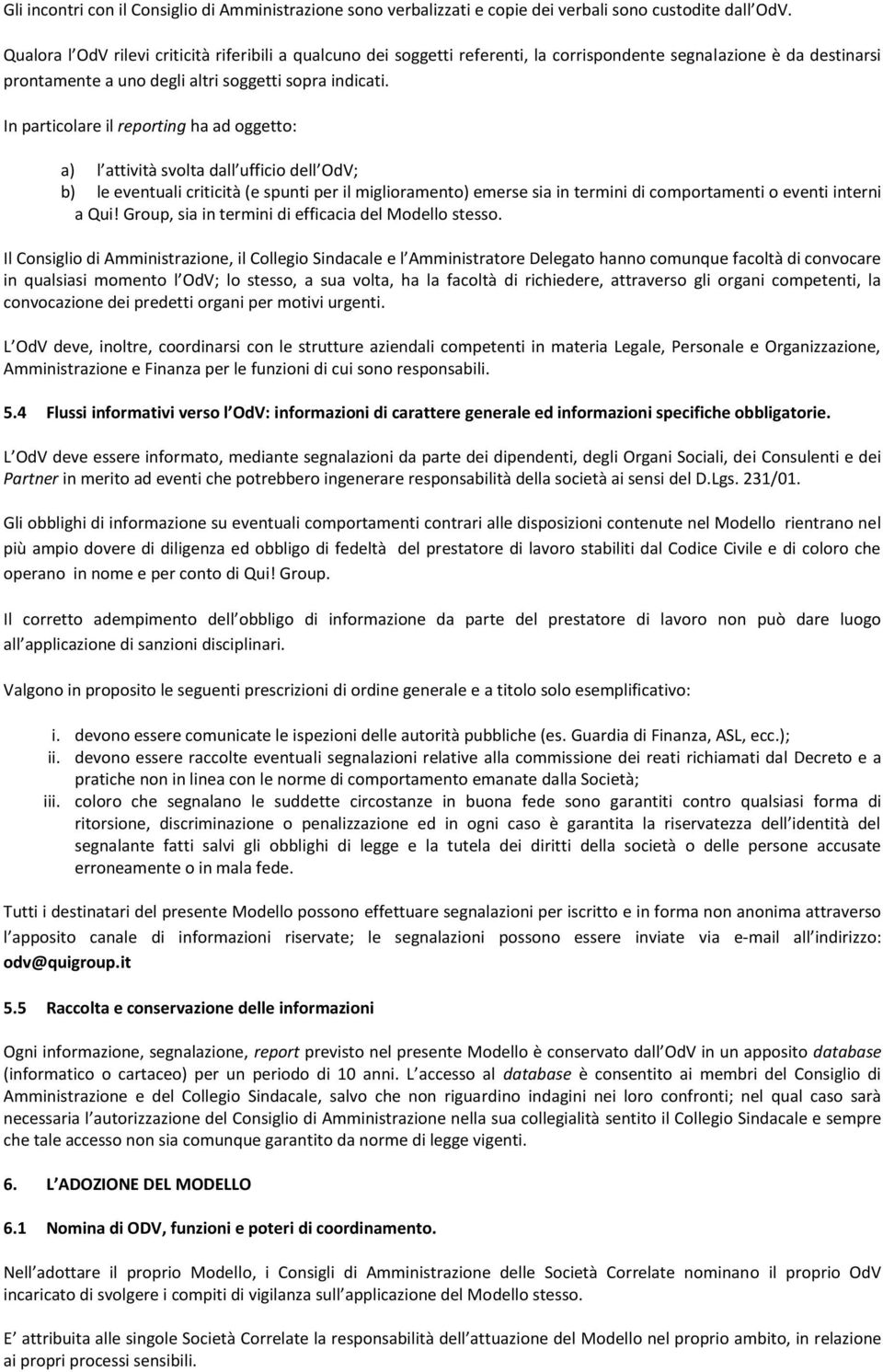 In particolare il reporting ha ad oggetto: a) l attività svolta dall ufficio dell OdV; b) le eventuali criticità (e spunti per il miglioramento) emerse sia in termini di comportamenti o eventi