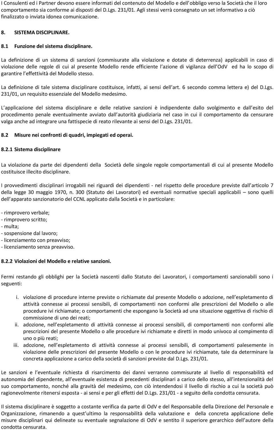 La definizione di un sistema di sanzioni (commisurate alla violazione e dotate di deterrenza) applicabili in caso di violazione delle regole di cui al presente Modello rende efficiente l azione di