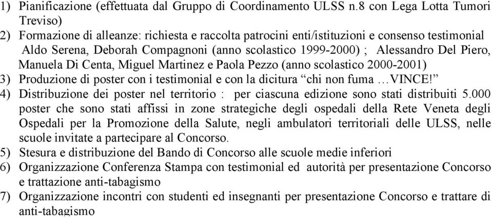 Parte 3 : Aspetti specifici Risorse Soggetti coinvolti (partnership) Grazie alla collaborazione e sinergia di più enti i costi per le ULSS sono risultati molto contenuti : mediamente 3-4 milioni per