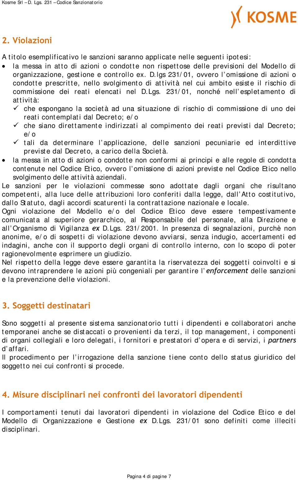 231/01, nonché nell espletamento di attività: che espongano la società ad una situazione di rischio di commissione di uno dei reati contemplati dal Decreto; e/o che siano direttamente indirizzati al