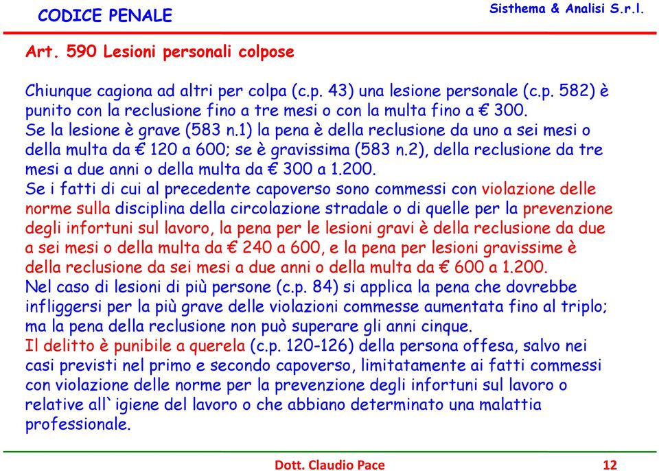 200. Se i fatti di cui al precedente capoverso sono commessi con violazione delle norme sulla disciplina della circolazione stradale o di quelle per la prevenzione degli infortuni sul lavoro, la pena