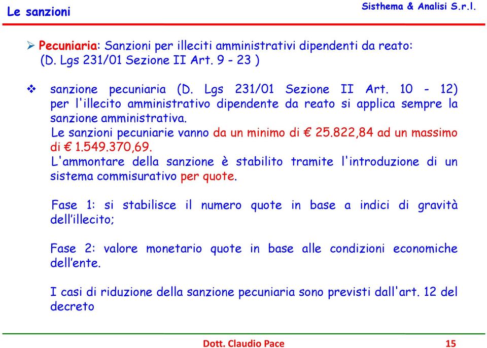 Le sanzioni pecuniarie vanno da un minimo di 25.822,84 ad un massimo di 1.549.370,69.