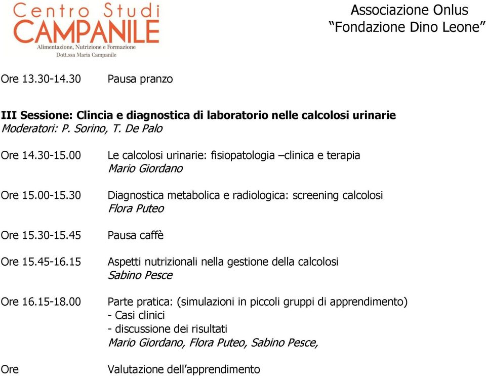 00 Ore Le calcolosi urinarie: fisiopatologia clinica e terapia Mario Giordano Diagnostica metabolica e radiologica: screening calcolosi Flora Puteo