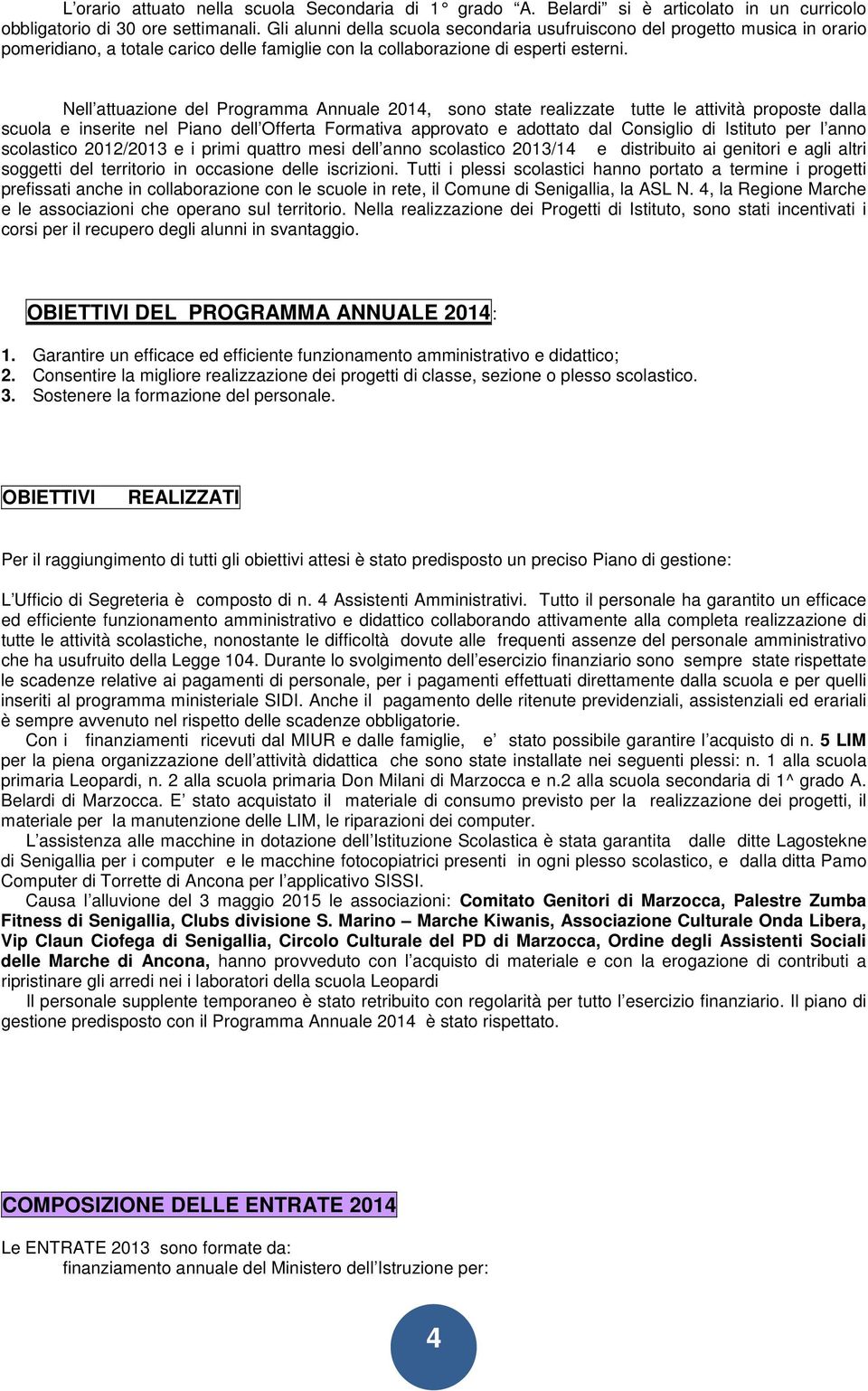 Nell attuazione del Programma Annuale 2014, sono state realizzate tutte le attività proposte dalla scuola e inserite nel Piano dell Offerta Formativa approvato e adottato dal Consiglio di Istituto