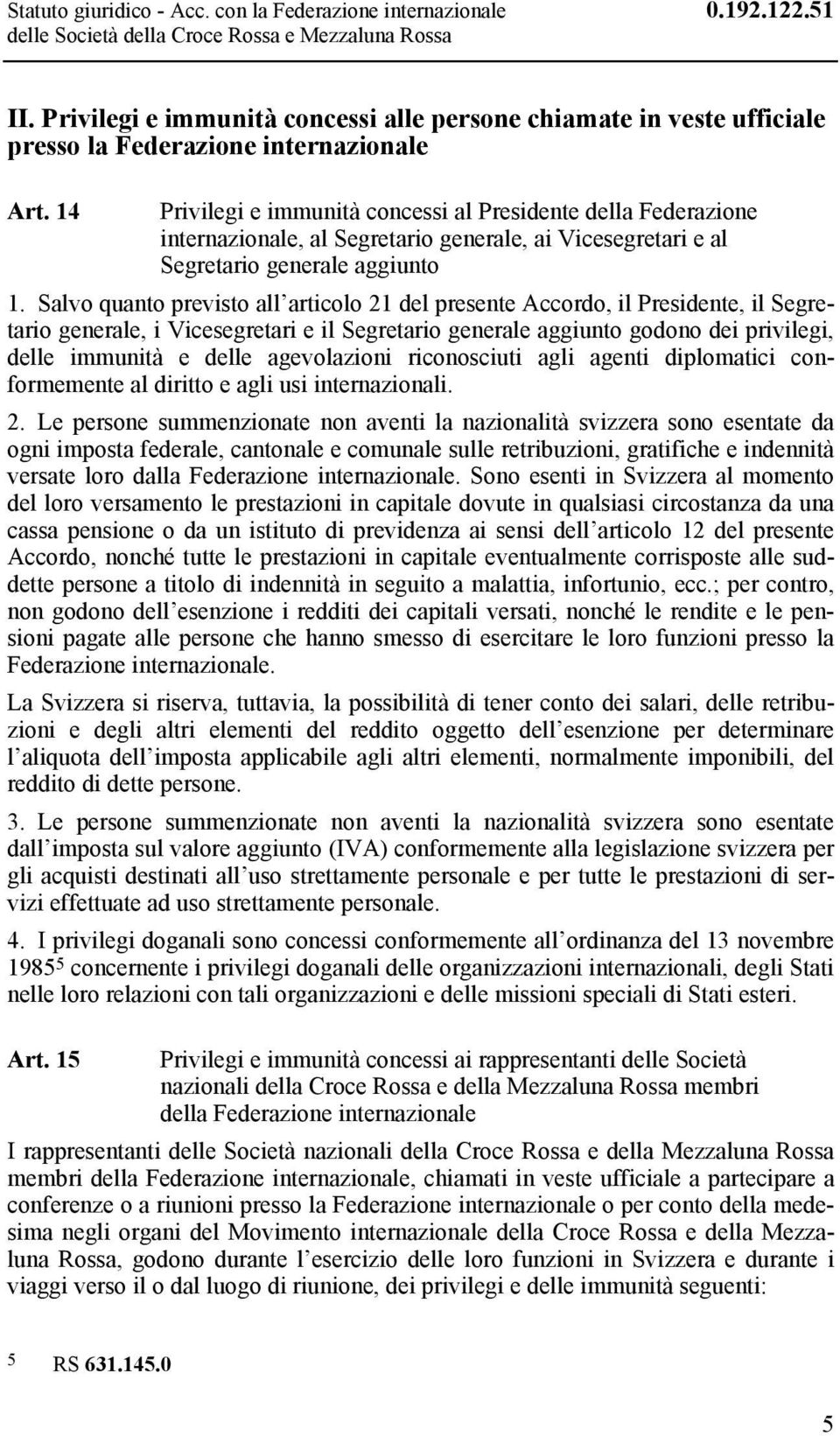 14 Privilegi e immunità concessi al Presidente della Federazione internazionale, al Segretario generale, ai Vicesegretari e al Segretario generale aggiunto 1.