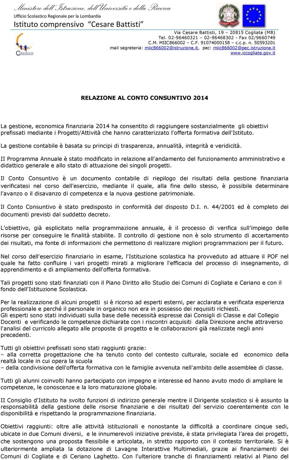 II Programma Annuale è stato modificato in relazione all'andamento del funzionamento amministrativo e didattico generale e allo stato di attuazione dei singoli progetti.