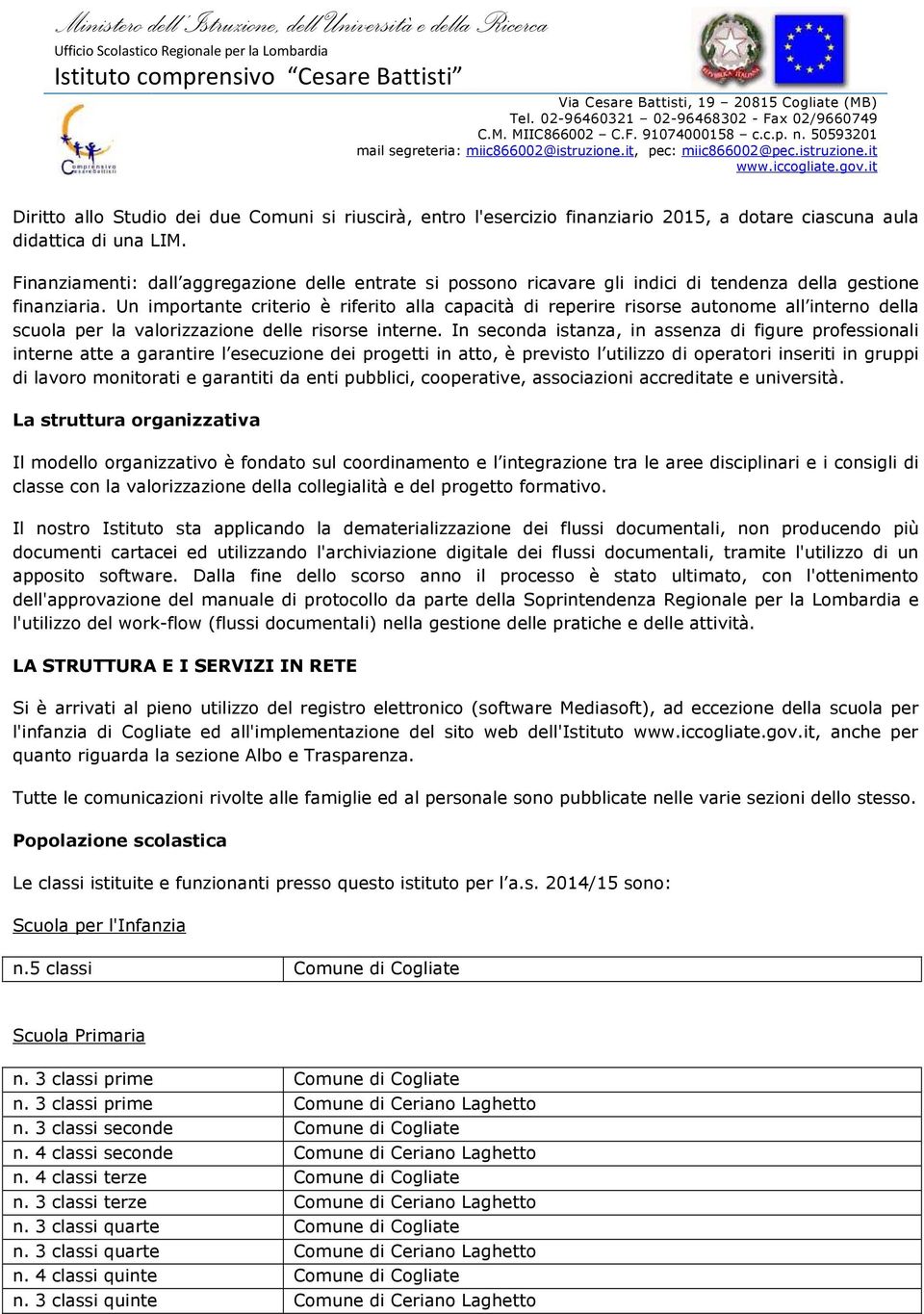 Un importante criterio è riferito alla capacità di reperire risorse autonome all interno della scuola per la valorizzazione delle risorse interne.