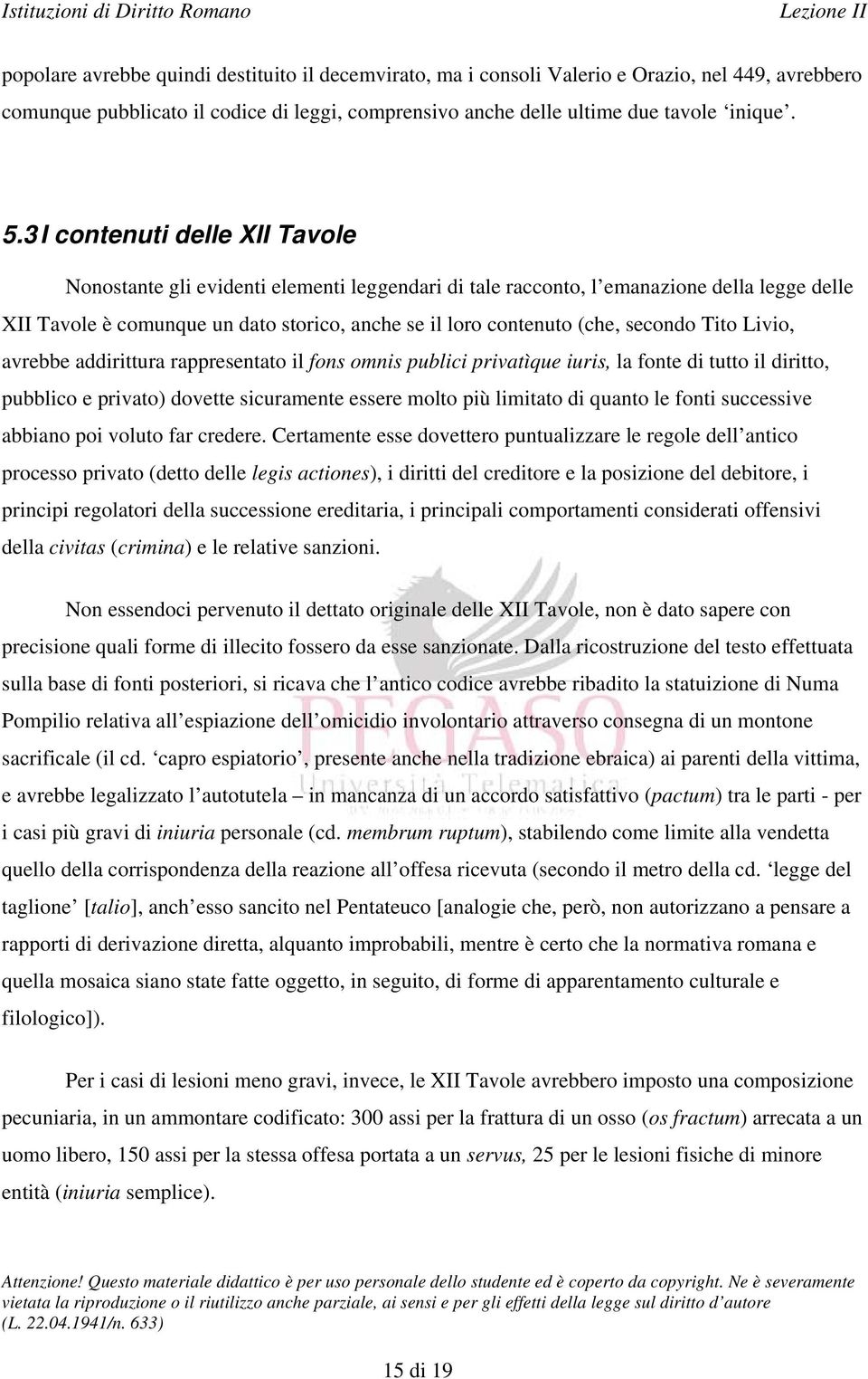 secondo Tito Livio, avrebbe addirittura rappresentato il fons omnis publici privatìque iuris, la fonte di tutto il diritto, pubblico e privato) dovette sicuramente essere molto più limitato di quanto