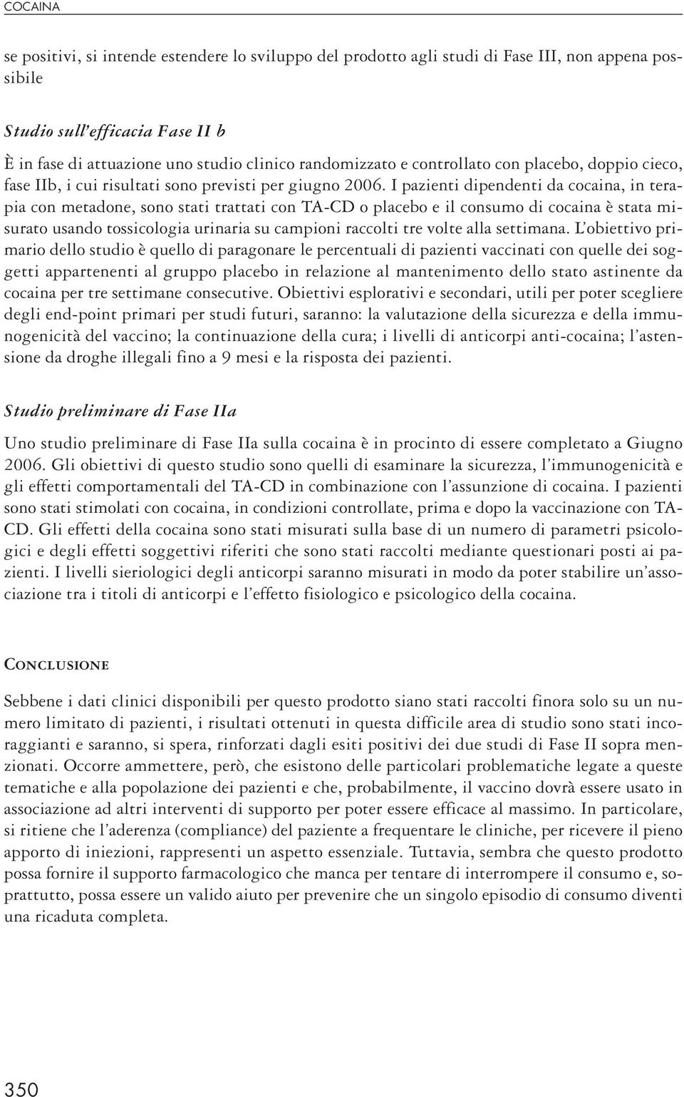 I pazienti dipendenti da cocaina, in terapia con metadone, sono stati trattati con TA-CD o placebo e il consumo di cocaina è stata misurato usando tossicologia urinaria su campioni raccolti tre volte