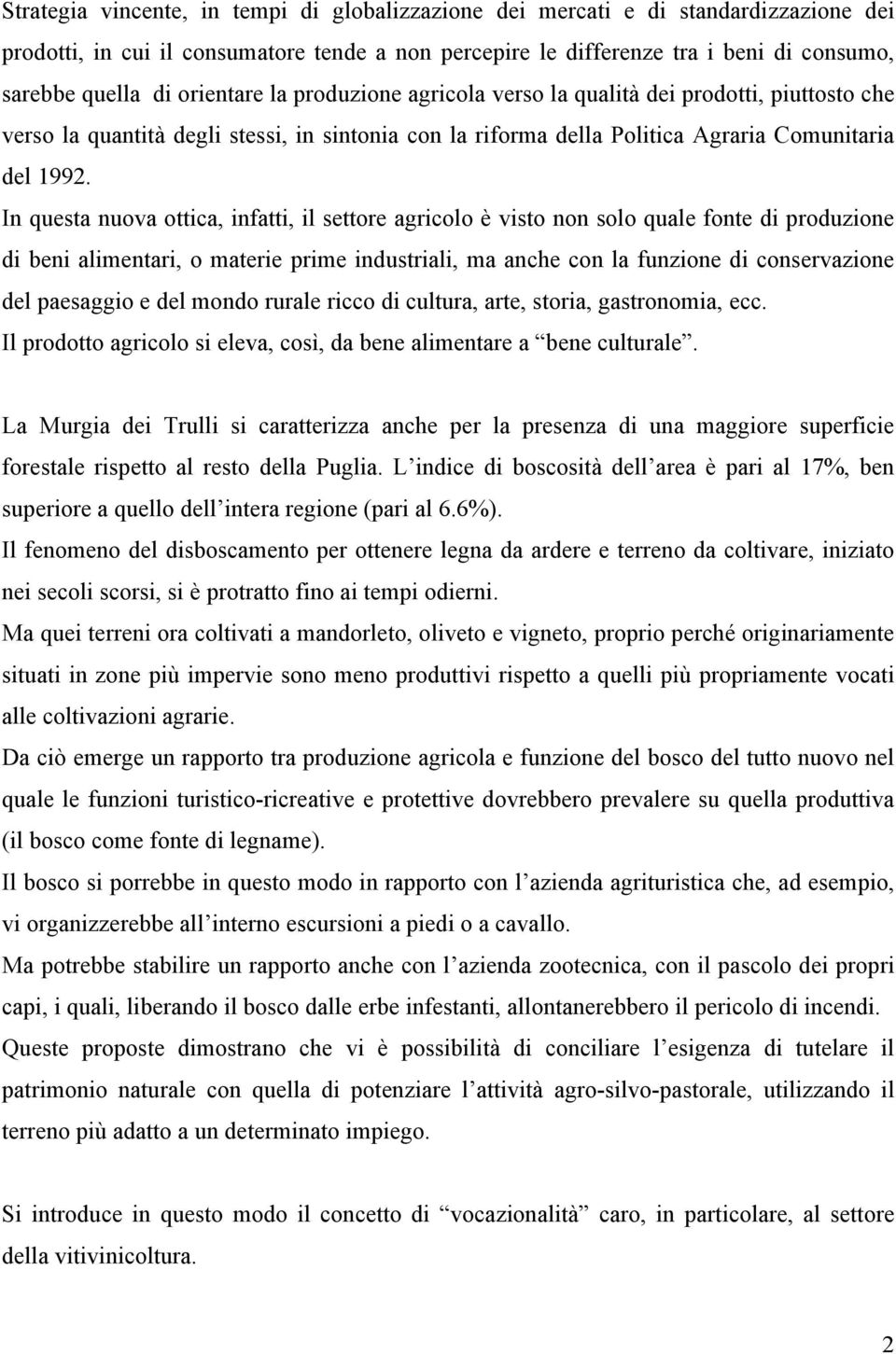 In questa nuova ottica, infatti, il settore agricolo è visto non solo quale fonte di produzione di beni alimentari, o materie prime industriali, ma anche con la funzione di conservazione del