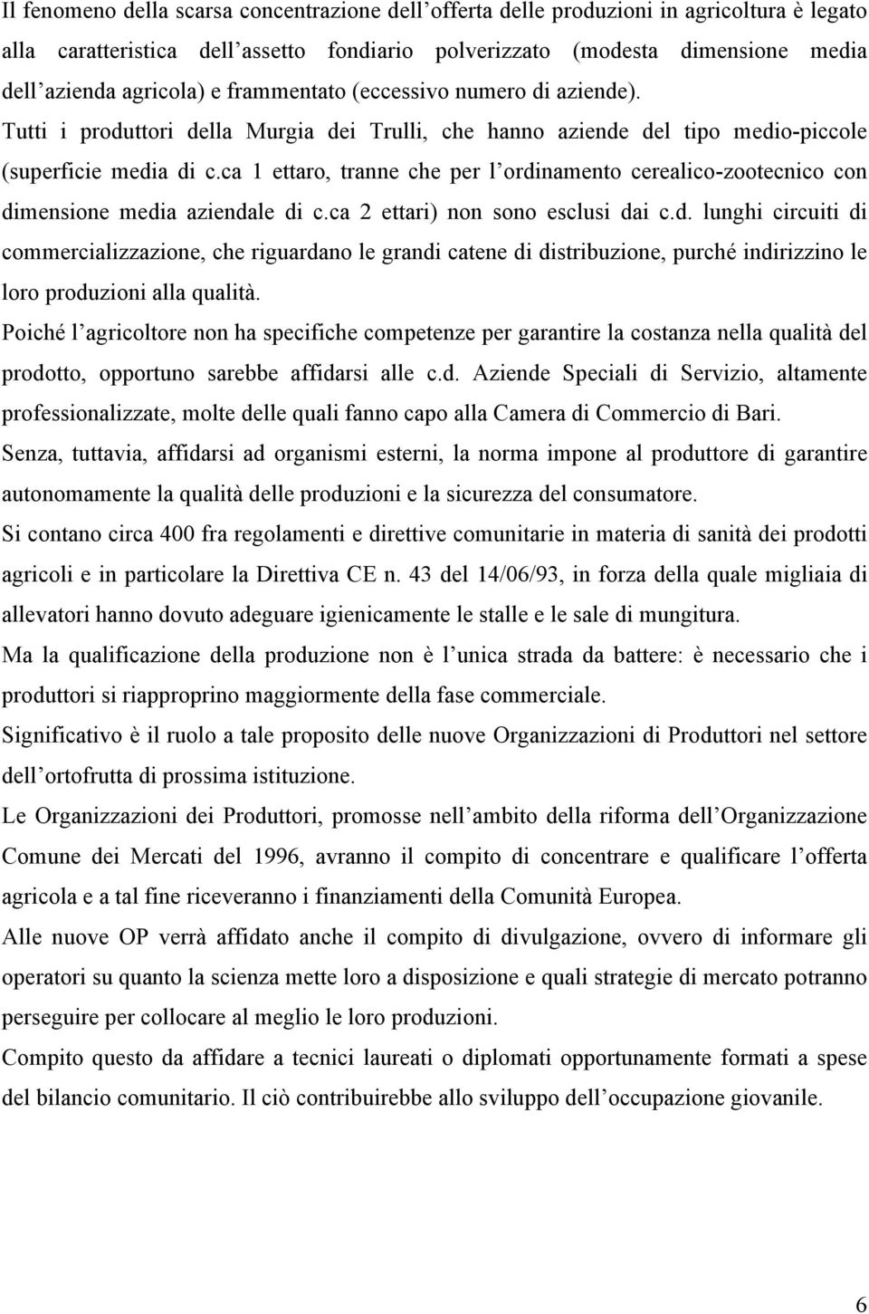 ca 1 ettaro, tranne che per l ordinamento cerealico-zootecnico con dimensione media aziendale di c.ca 2 ettari) non sono esclusi dai c.d. lunghi circuiti di commercializzazione, che riguardano le grandi catene di distribuzione, purché indirizzino le loro produzioni alla qualità.