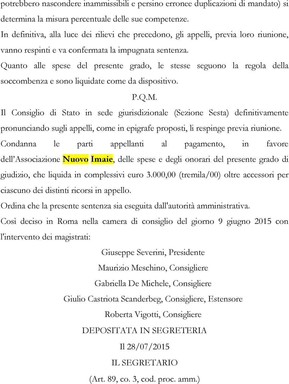 Quanto alle spese del presente grado, le stesse seguono la regola della soccombenza e sono liquidate come da dispositivo. P.Q.M.