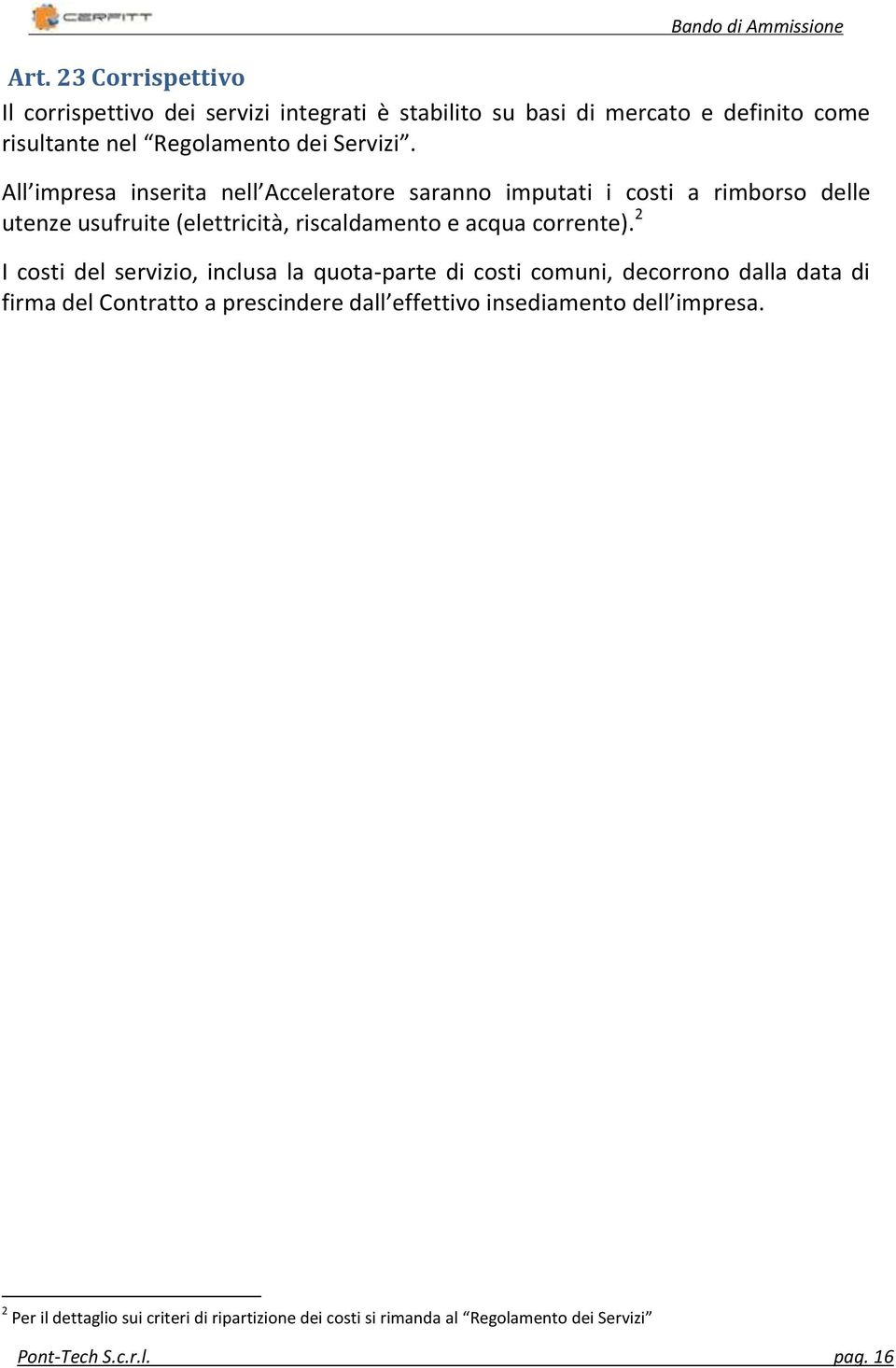 All impresa inserita nell Acceleratore saranno imputati i costi a rimborso delle utenze usufruite (elettricità, riscaldamento e acqua corrente).