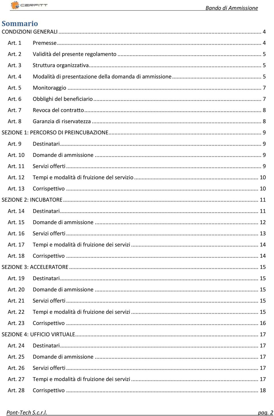 .. 9 Art. 10 Domande di ammissione... 9 Art. 11 Servizi offerti... 9 Art. 12 Tempi e modalità di fruizione del servizio... 10 Art. 13 Corrispettivo... 10 SEZIONE 2: INCUBATORE... 11 Art.