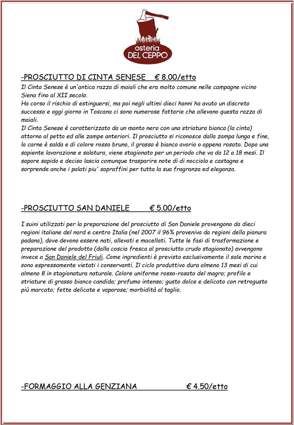 Il Cinta Senese è caratterizzato da un manto nero con una striatura bianca (la cinta) attorno al petto ed alle zampe anteriori.