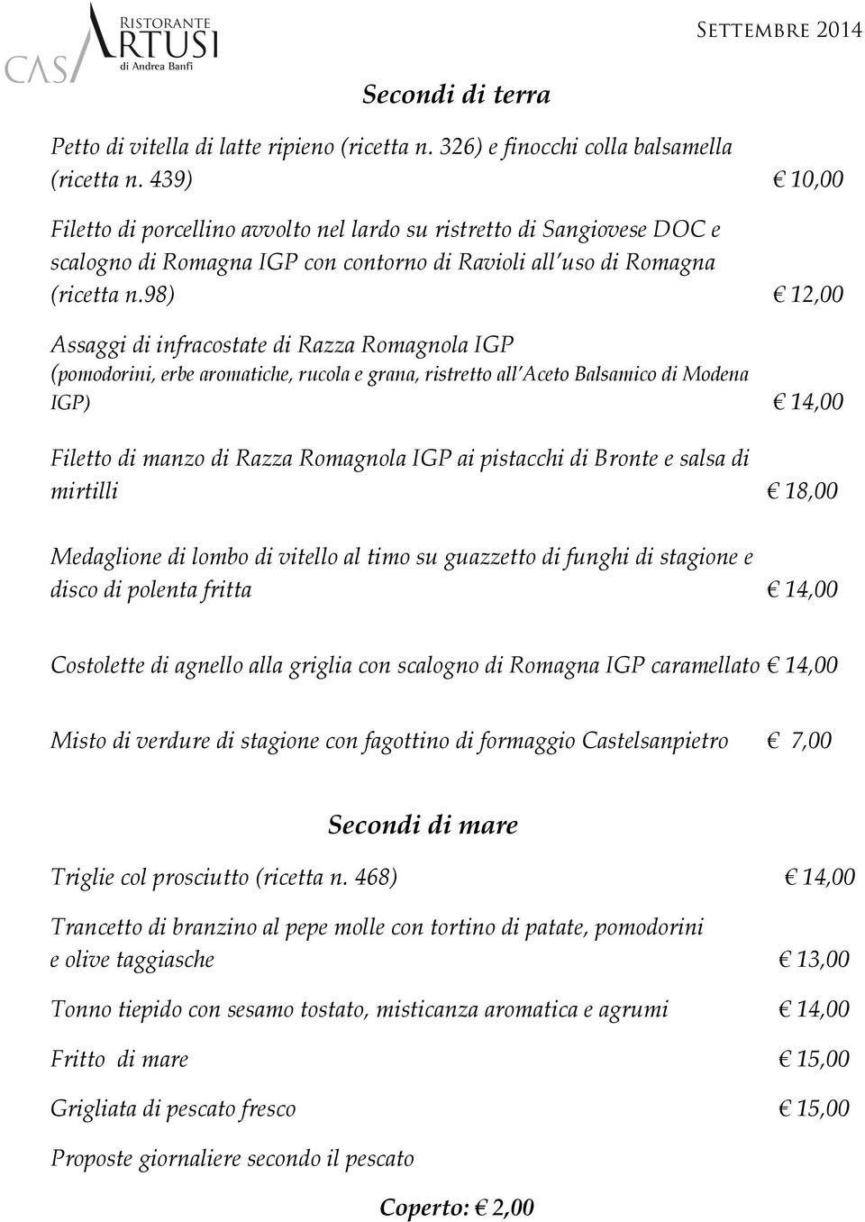 98) 12,00 Assaggi di infracostate di Razza Romagnola IGP (pomodorini, erbe aromatiche, rucola e grana, ristretto all Aceto Balsamico di Modena IGP) 14,00 Filetto di manzo di Razza Romagnola IGP ai