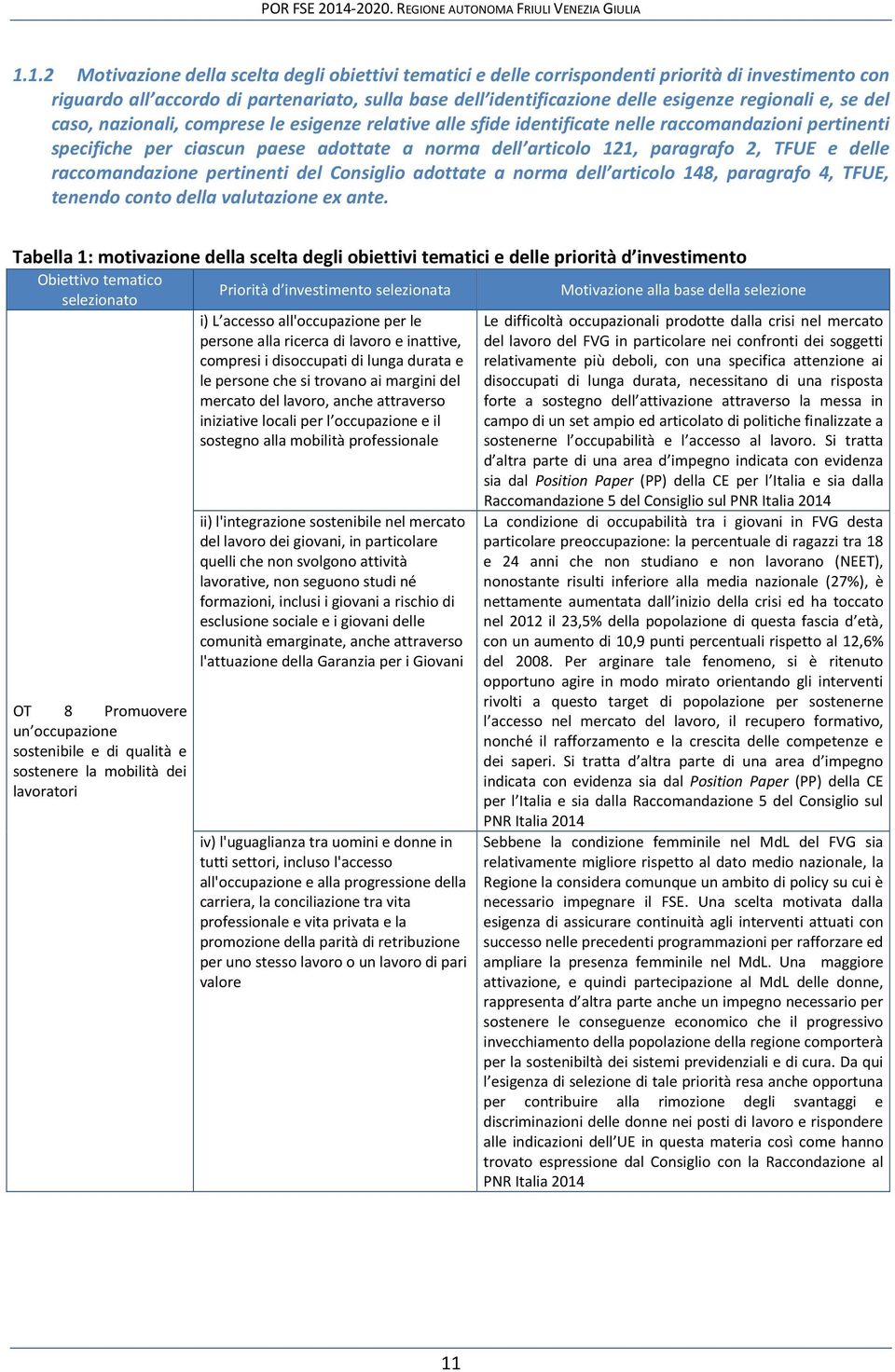 2, TFUE e delle raccomandazione pertinenti del Consiglio adottate a norma dell articolo 148, paragrafo 4, TFUE, tenendo conto della valutazione ex ante.