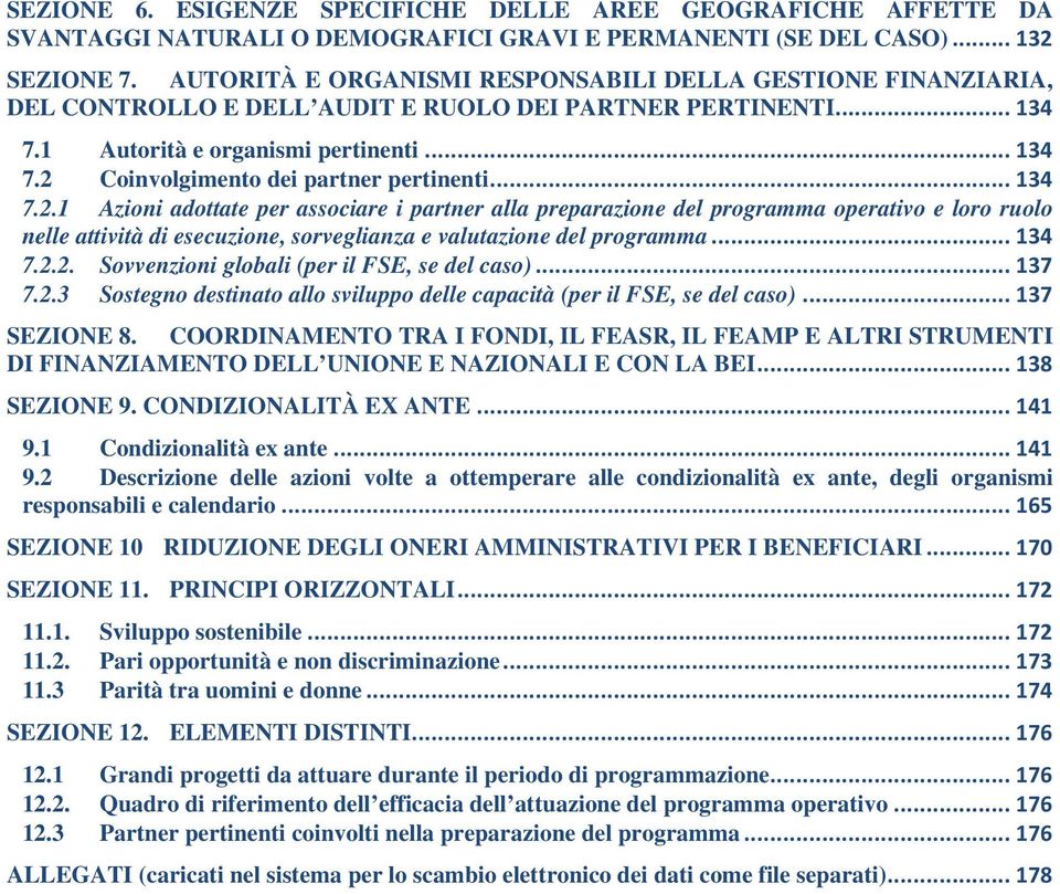 .. 134 7.2.1 Azioni adottate per associare i partner alla preparazione del programma operativo e loro ruolo nelle attività di esecuzione, sorveglianza e valutazione del programma... 134 7.2.2. Sovvenzioni globali (per il FSE, se del caso).