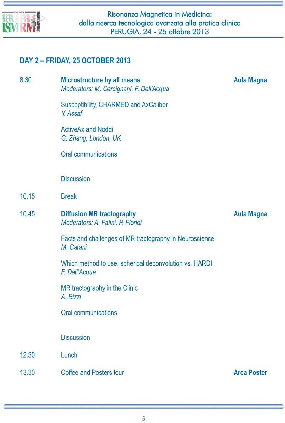 45 Diffusion MR tractography Aula Magna Moderators: A. Falini, P.