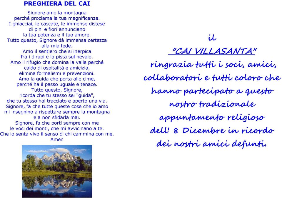 Amo il rifugio che domina la valle perché caldo di ospitalità e amicizia, elimina formalismi e prevenzioni. Amo la guida che porta alle cime, perché ha il passo uguale e tenace.