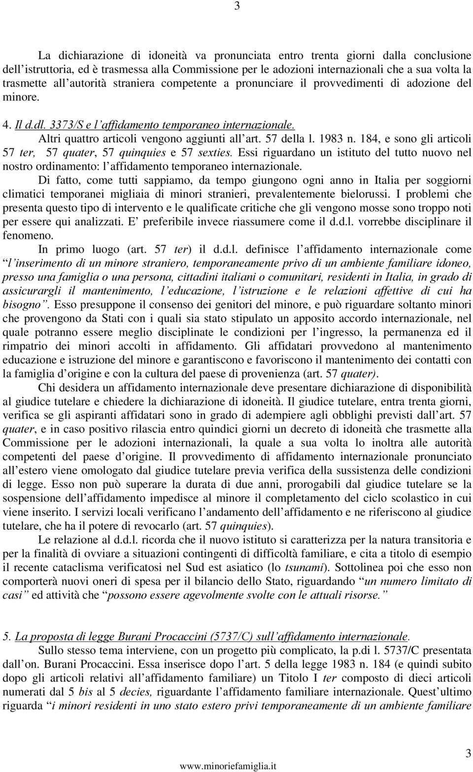 184, e sono gli articoli 57 WHU 57 TXDWHU, 57 TXLQTXLHV e 57 VH[WLHV Essi riguardano un istituto del tutto nuovo nel nostro ordinamento: l affidamento temporaneo internazionale.