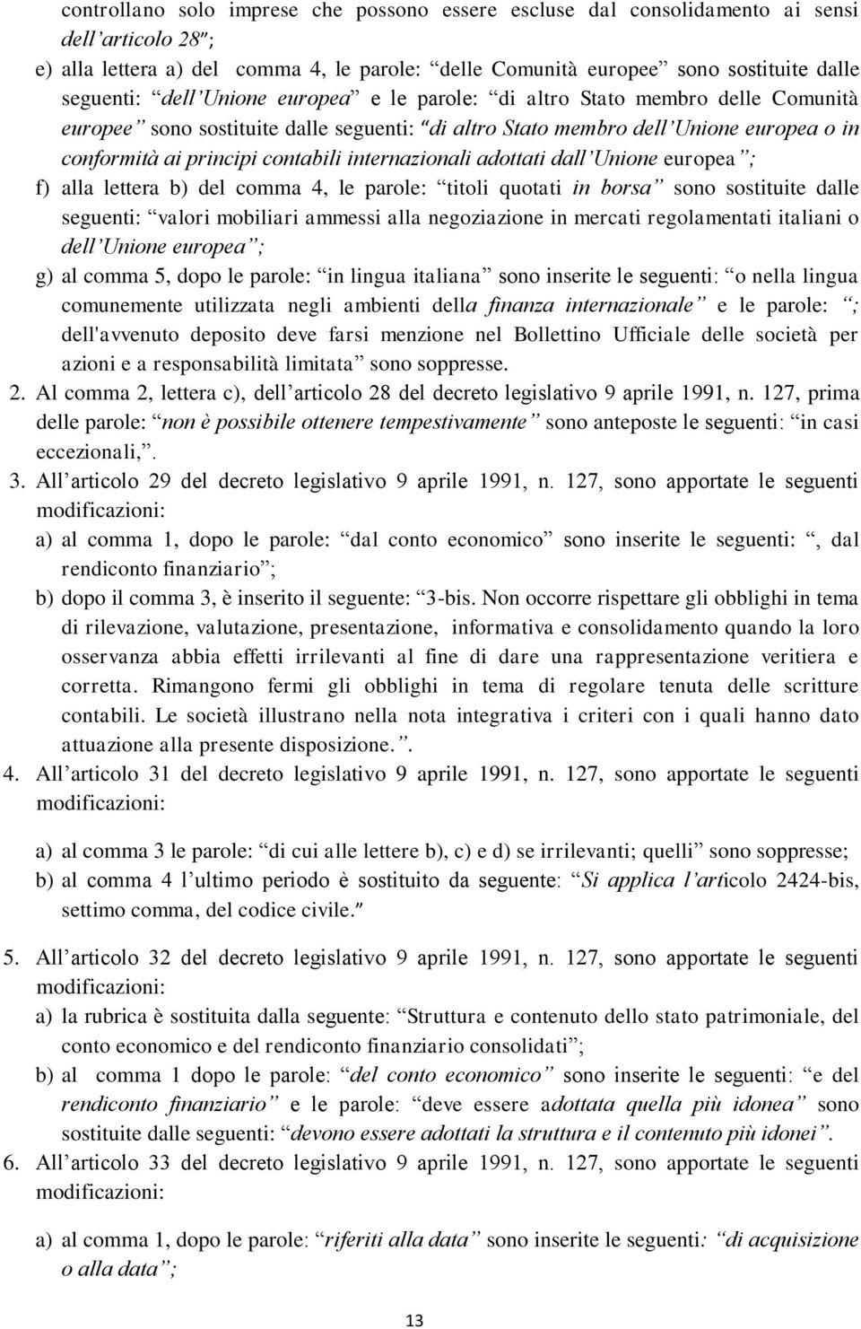 internazionali adottati dall Unione europea ; f) alla lettera b) del comma 4, le parole: titoli quotati in borsa sono sostituite dalle seguenti: valori mobiliari ammessi alla negoziazione in mercati