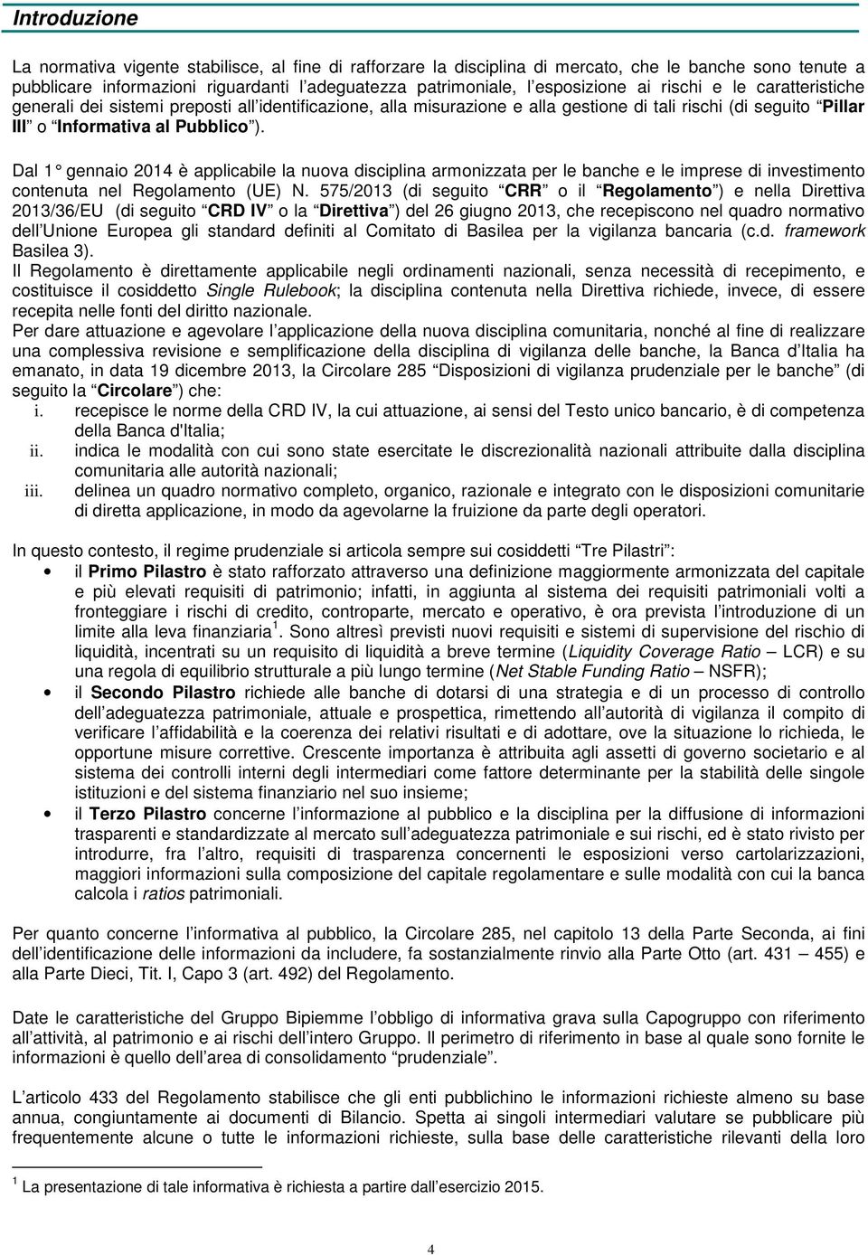 Dal 1 gennaio 2014 è applicabile la nuova disciplina armonizzata per le banche e le imprese di investimento contenuta nel Regolamento (UE) N.