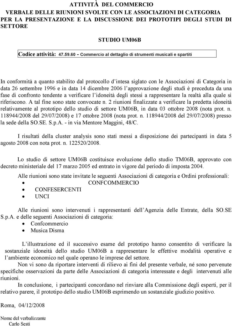 dicembre 2006 l approvazione degli studi è preceduta da una fase di confronto tendente a verificare l idoneità degli stessi a rappresentare la realtà alla quale si riferiscono.