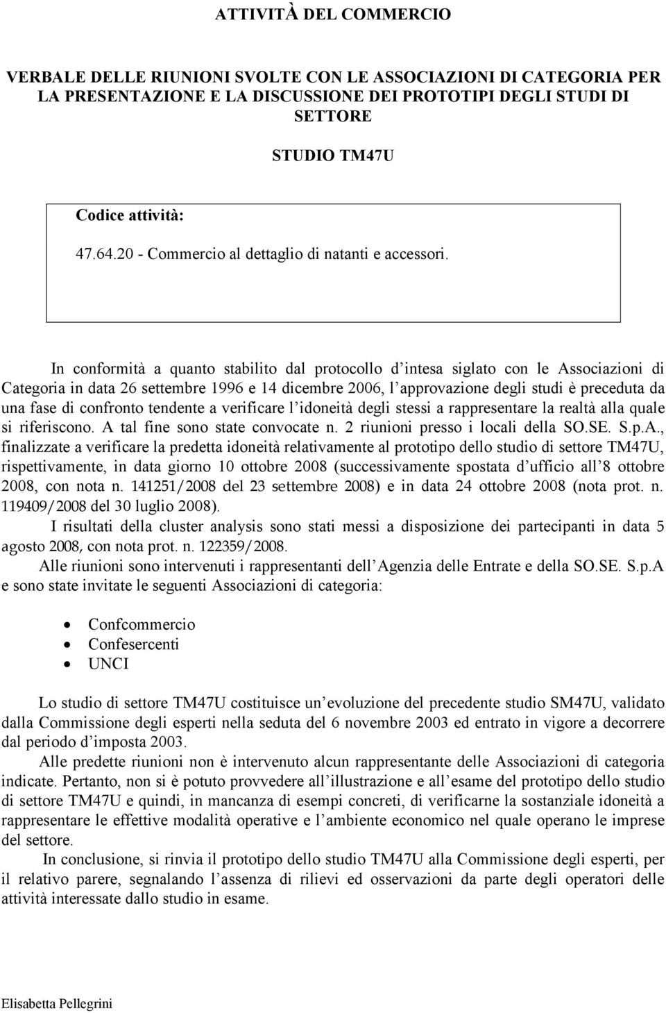 In conformità a quanto stabilito dal protocollo d intesa siglato con le Associazioni di Categoria in data 26 settembre 1996 e 14 dicembre 2006, l approvazione degli studi è preceduta da una fase di