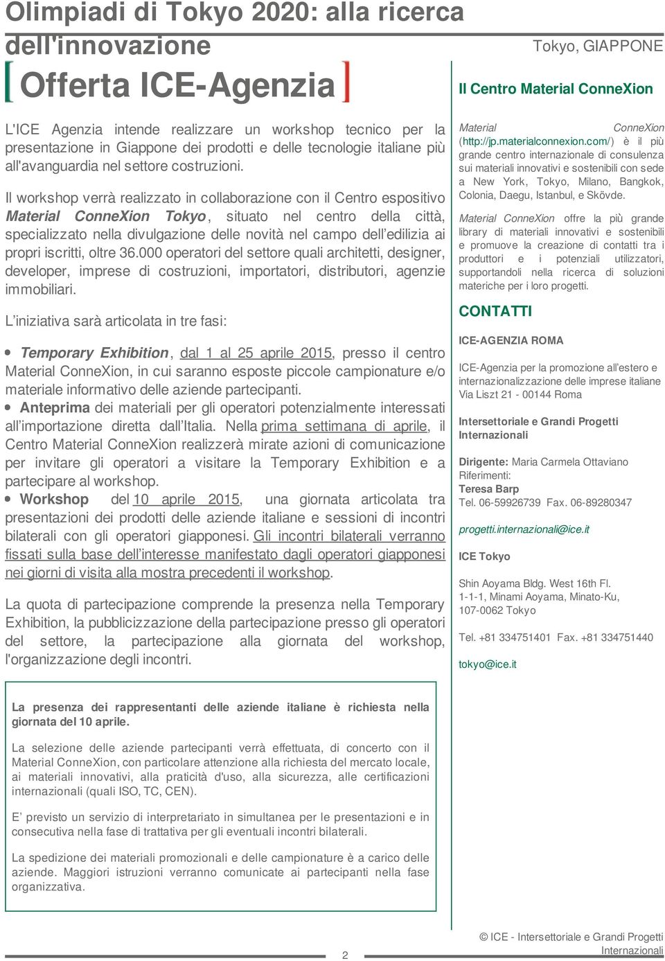 Il workshop verrà realizzato in collaborazione con il Centro espositivo Material ConneXion Tokyo, situato nel centro della città, specializzato nella divulgazione delle novità nel campo dell edilizia