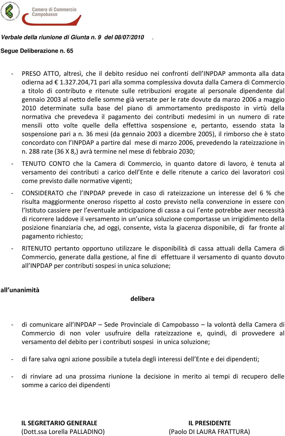 versate per le rate dovute da marzo 2006 a maggio 2010 determinate sulla base del piano di ammortamento predisposto in virtù della normativa che prevedeva il pagamento dei contributi medesimi in un