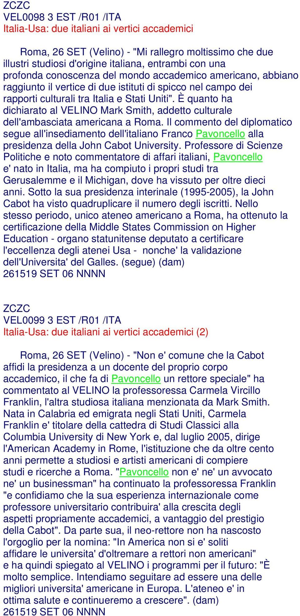 È quanto ha dichiarato al VELINO Mark Smith, addetto culturale dell'ambasciata americana a Roma.