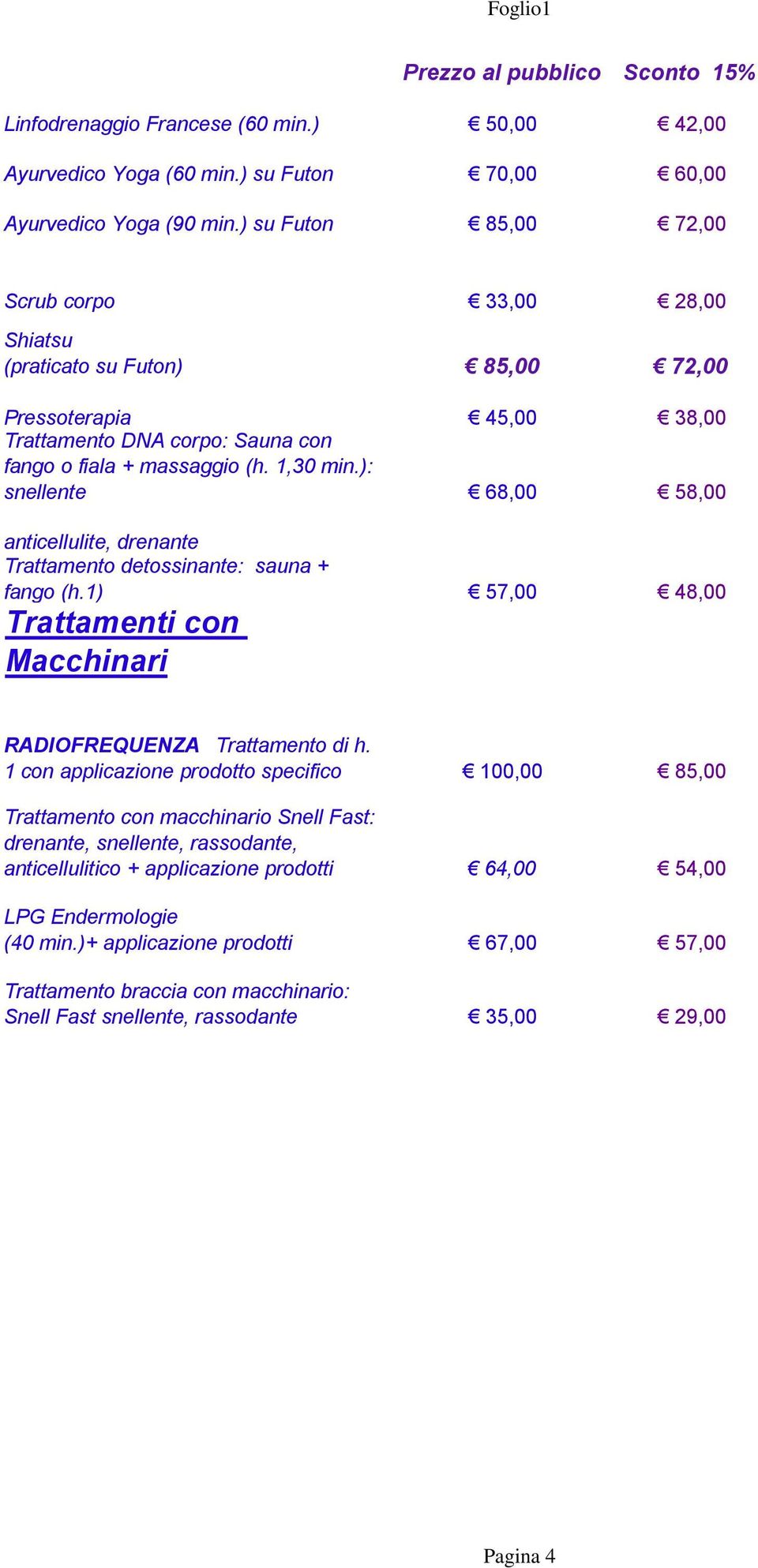 ): snellente 68,00 58,00 anticellulite, drenante Trattamento detossinante: sauna + fango (h.1) 57,00 48,00 Trattamenti con Macchinari RADIOFREQUENZA Trattamento di h.