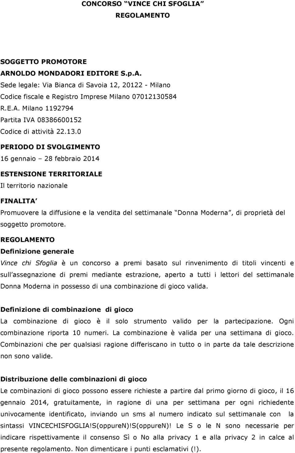 0 PERIODO DI SVOLGIMENTO 16 gennaio 28 febbraio 2014 ESTENSIONE TERRITORIALE Il territorio nazionale FINALITA Promuovere la diffusione e la vendita del settimanale Donna Moderna, di proprietà del