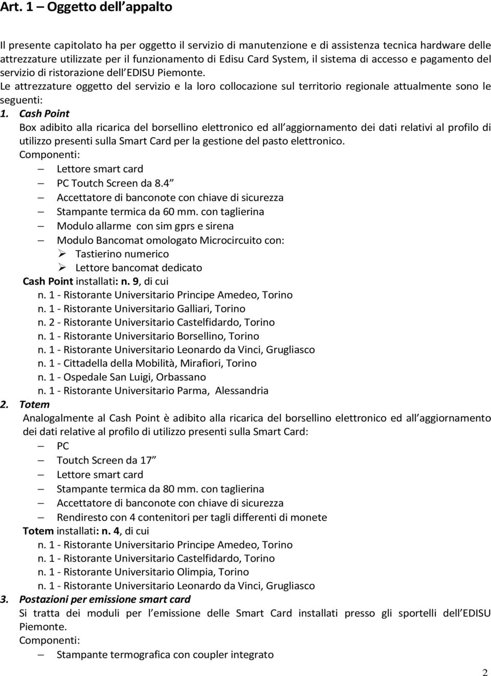 Le attrezzature oggetto del servizio e la loro collocazione sul territorio regionale attualmente sono le seguenti: 1.