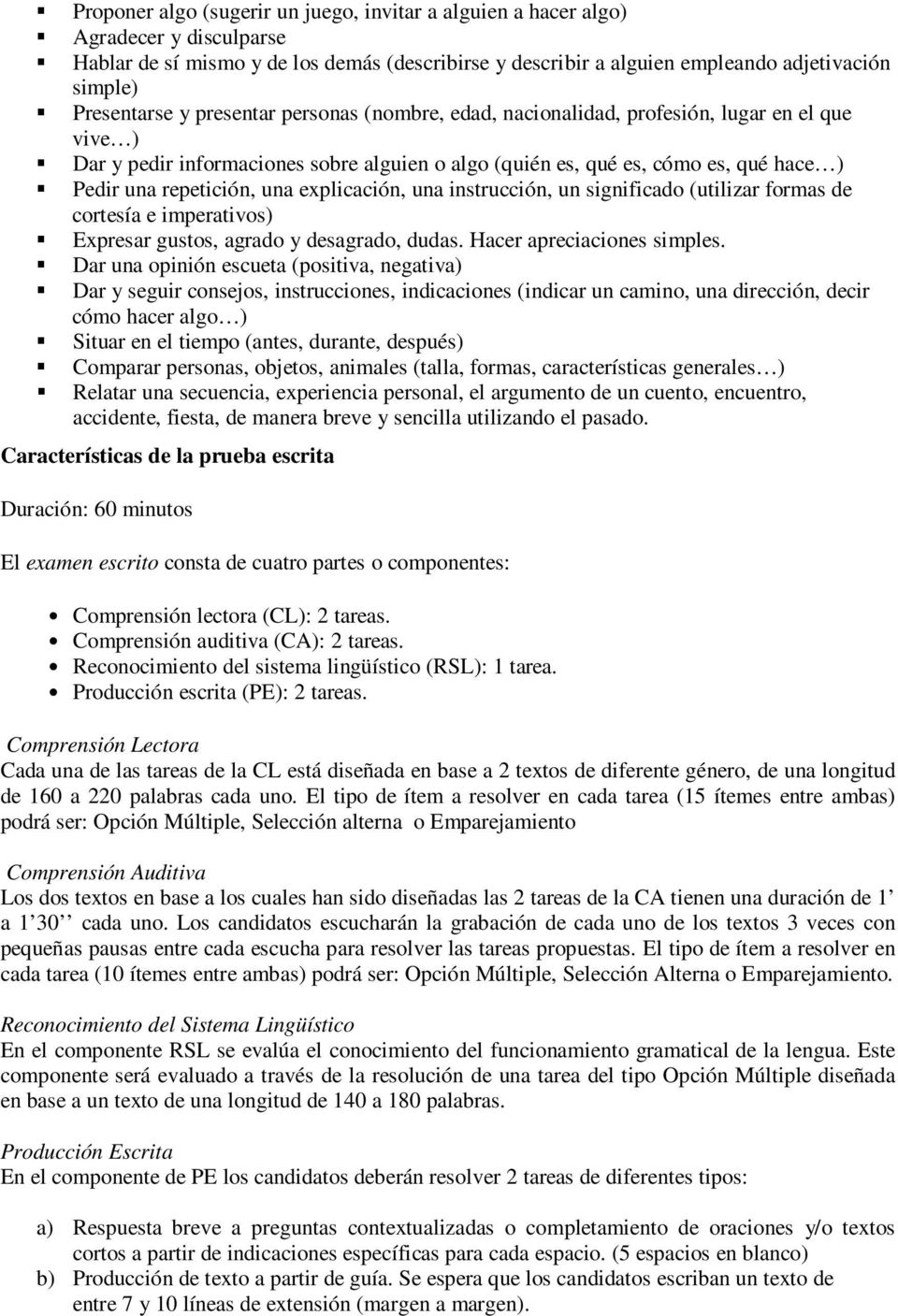 repetición, una explicación, una instrucción, un significado (utilizar formas de cortesía e imperativos) Expresar gustos, agrado y desagrado, dudas. Hacer apreciaciones simples.