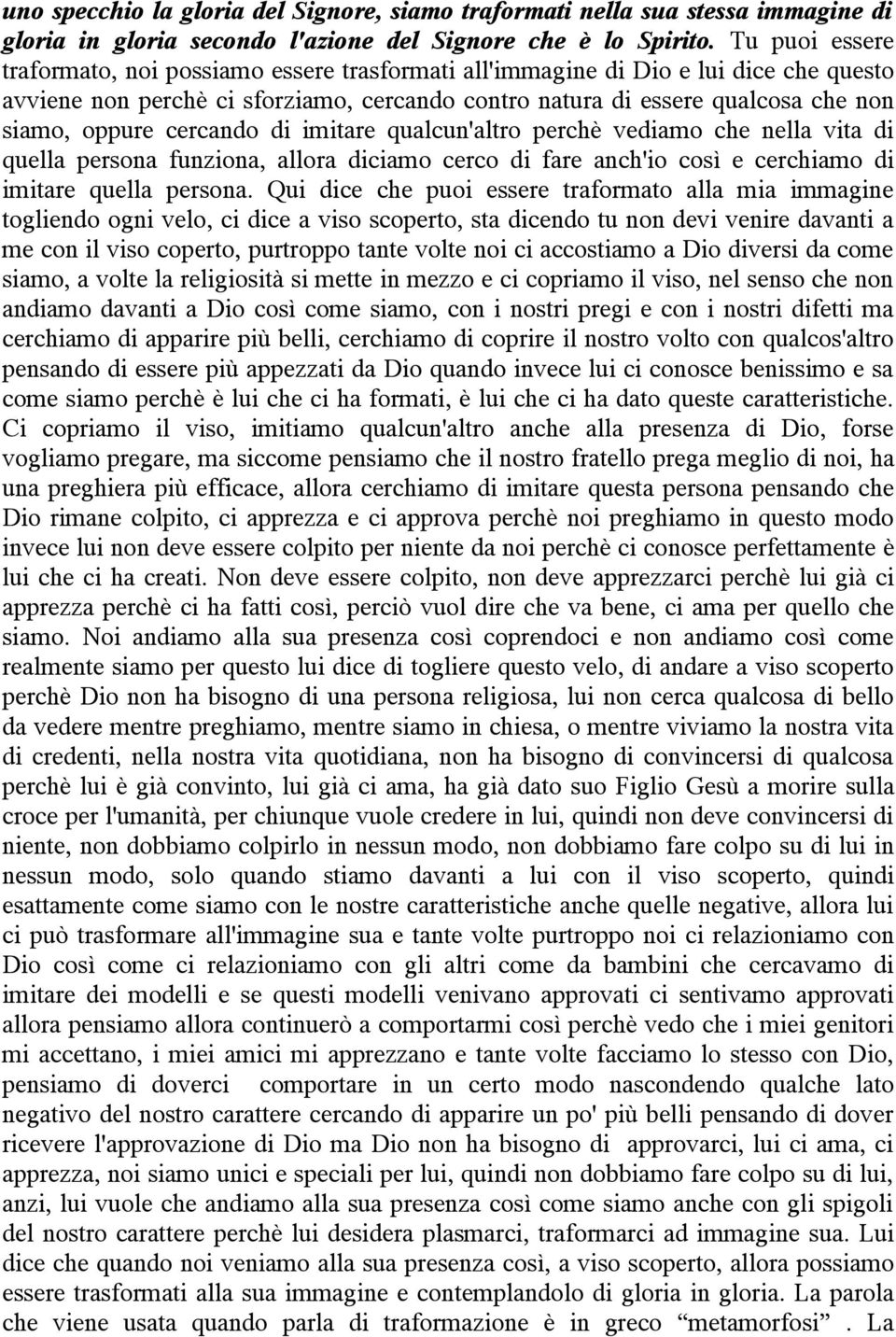 cercando di imitare qualcun'altro perchè vediamo che nella vita di quella persona funziona, allora diciamo cerco di fare anch'io così e cerchiamo di imitare quella persona.