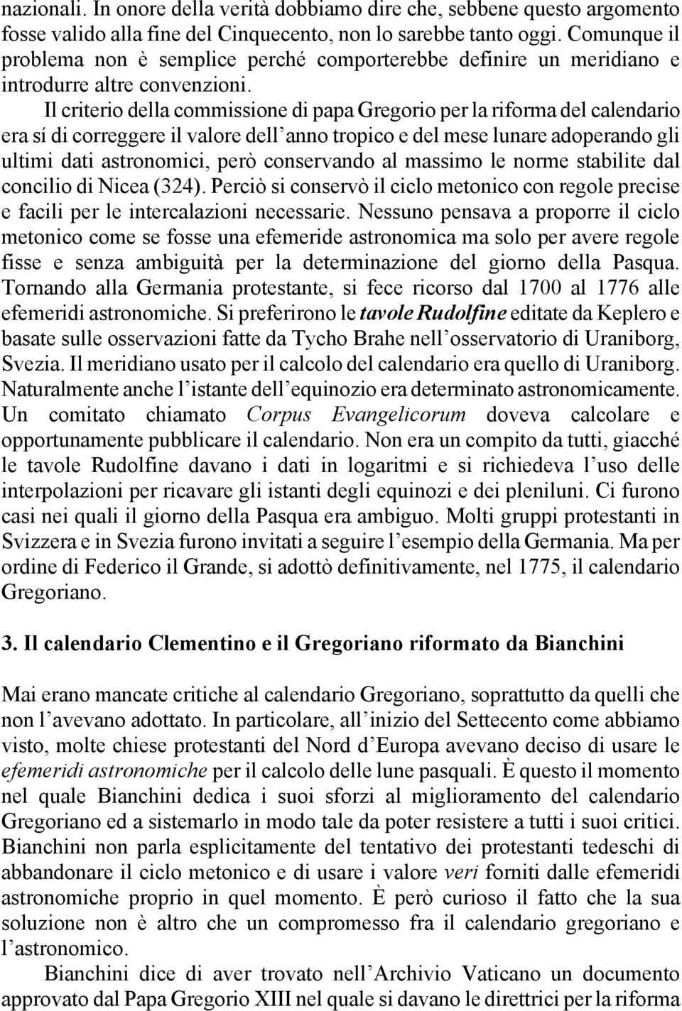 Il criterio della commissione di papa Gregorio per la riforma del calendario era sí di correggere il valore dell anno tropico e del mese lunare adoperando gli ultimi dati astronomici, però