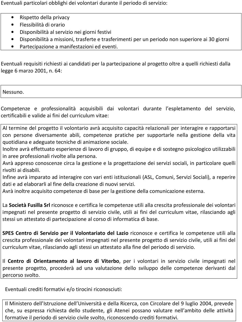 Eventuali requisiti richiesti ai candidati per la partecipazione al progetto oltre a quelli richiesti dalla legge 6 marzo 2001, n. 64: Nessuno.