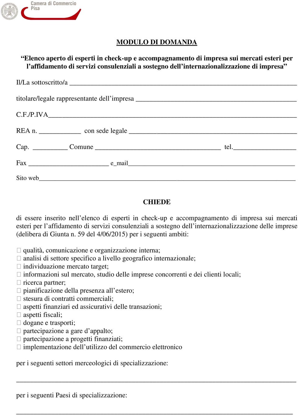 Fax e_mail Sito web CHIEDE di essere inserito nell elenco di esperti in check-up e accompagnamento di impresa sui mercati esteri per l affidamento di servizi consulenziali a sostegno dell