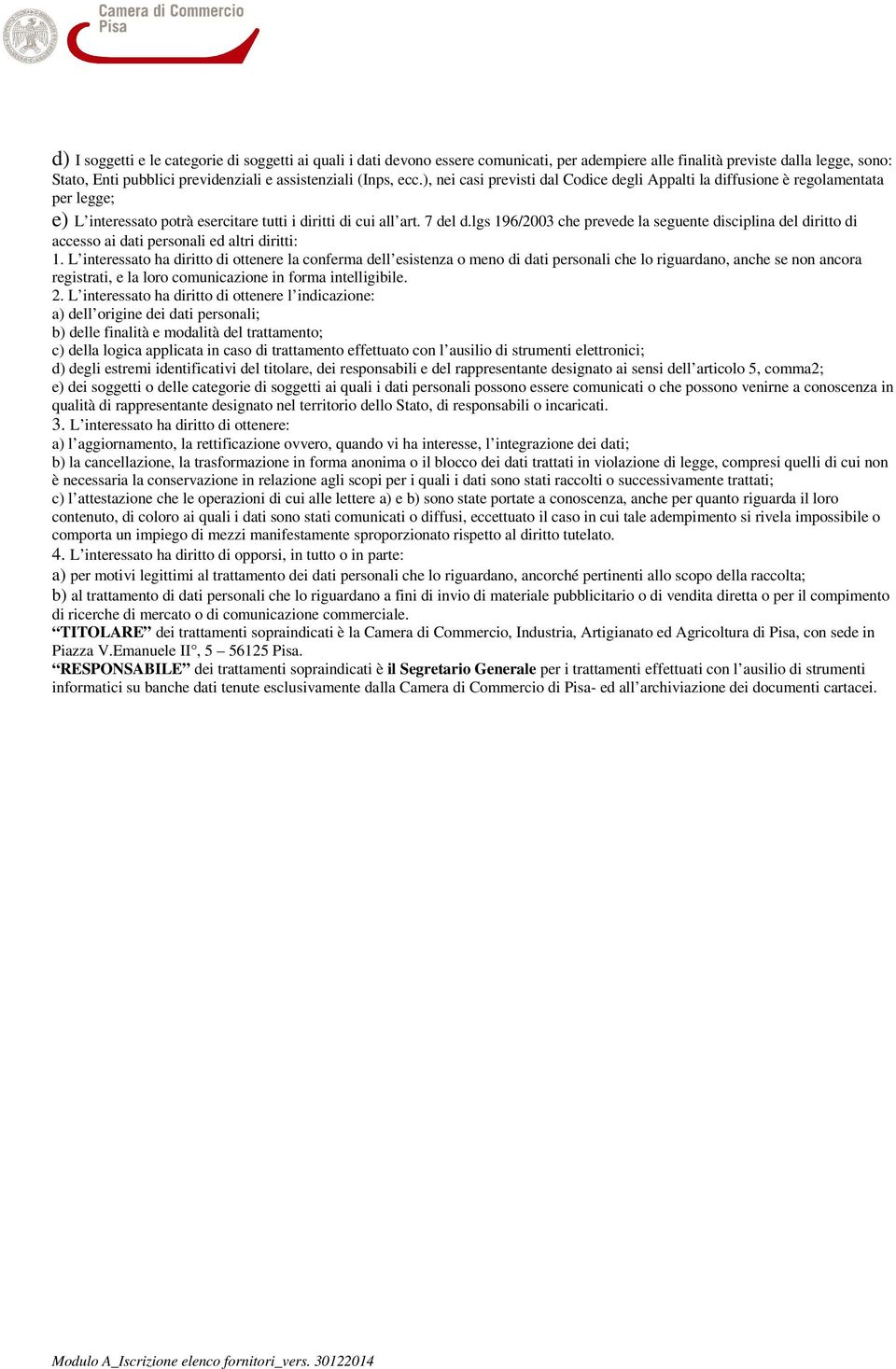 lgs 196/2003 che prevede la seguente disciplina del diritto di accesso ai dati personali ed altri diritti: 1.