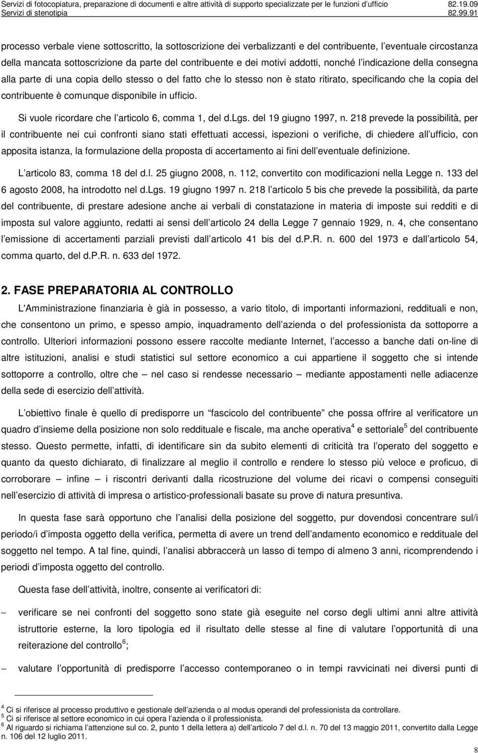 Si vuole ricordare che l articolo 6, comma 1, del d.lgs. del 19 giugno 1997, n.