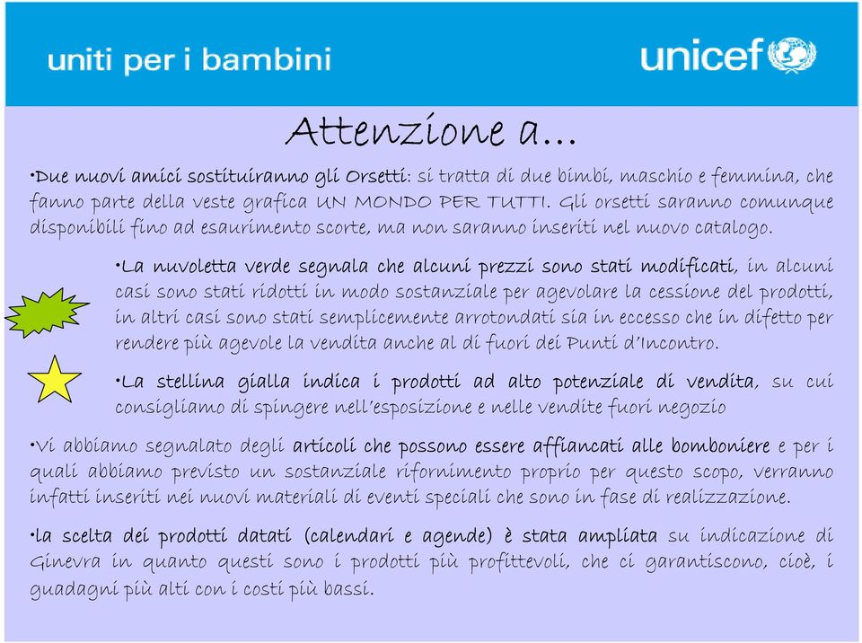 La nuvoletta verde segnala che alcuni prezzi sono stati modificati ti, in alcuni casi sono stati ridotti in modo sostanziale per agevolare la cessione del prodotti, in altri casi sono stati