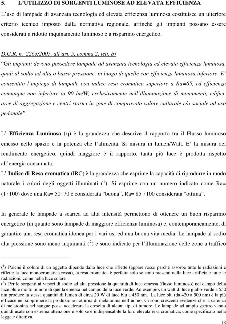 b) Gli impianti devono possedere lampade ad avanzata tecnologia ed elevata efficienza luminosa, quali al sodio ad alta o bassa pressione, in luogo di quelle con efficienza luminosa inferiore.