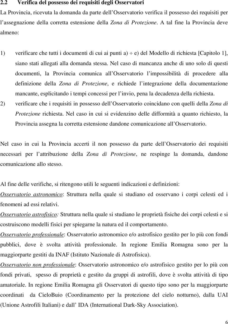 A tal fine la Provincia deve almeno: 1) verificare che tutti i documenti di cui ai punti a) e) del Modello di richiesta [Capitolo 1], siano stati allegati alla domanda stessa.