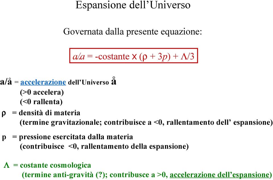 materia (termine gravitazionale; contribuisce a <0, rallentamento dell espansione) p = pressione esercitata