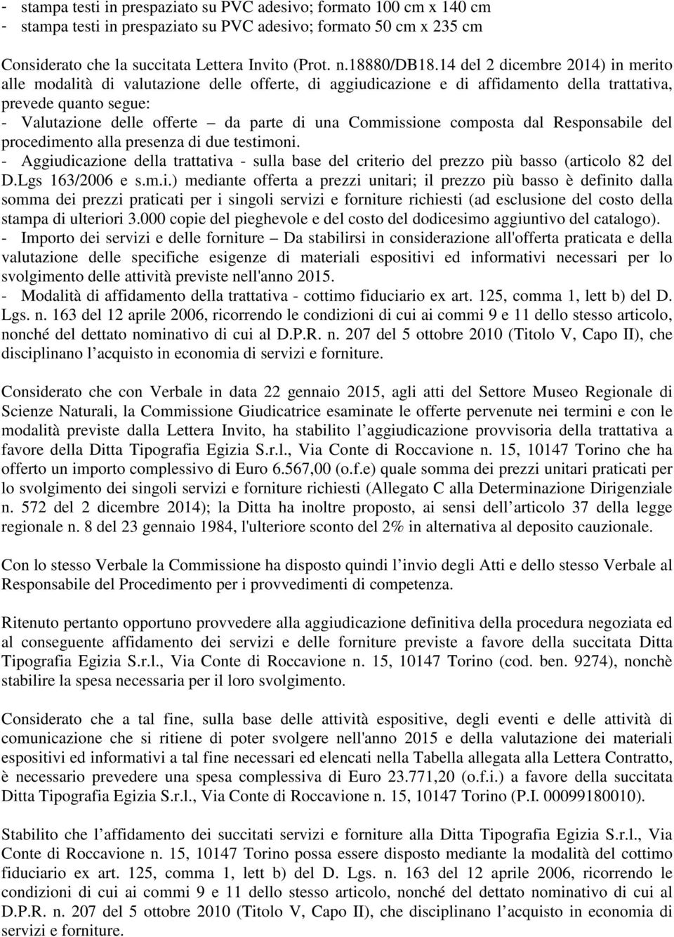 14 del 2 dicembre 2014) in merito alle modalità di valutazione delle offerte, di aggiudicazione e di affidamento della trattativa, prevede quanto segue: - Valutazione delle offerte da parte di una