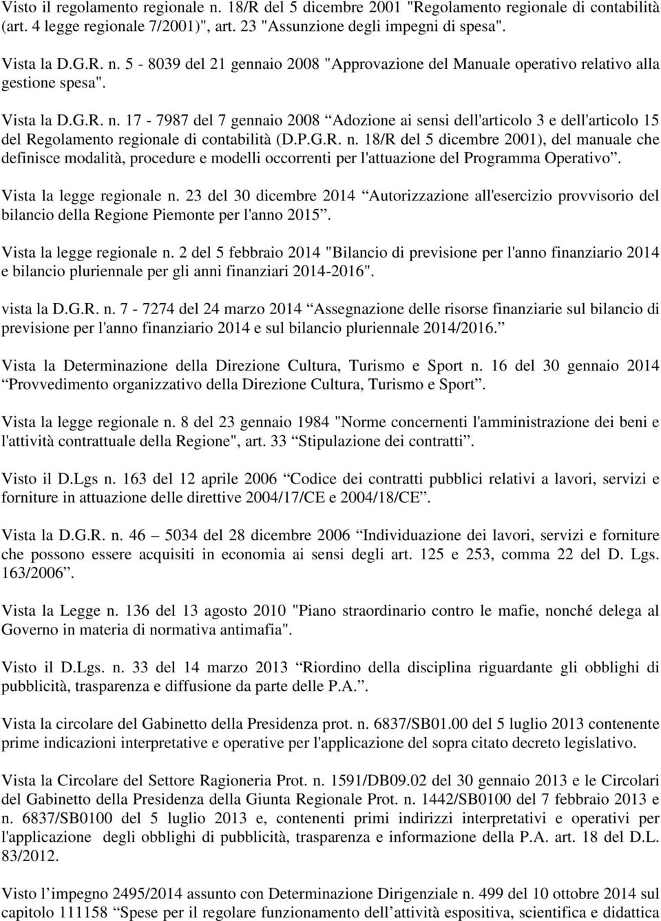 Vista la legge regionale n. 23 del 30 dicembre 2014 Autorizzazione all'esercizio provvisorio del bilancio della Regione Piemonte per l'anno 2015. Vista la legge regionale n.