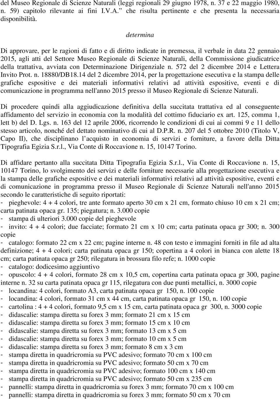 determina Di approvare, per le ragioni di fatto e di diritto indicate in premessa, il verbale in data 22 gennaio 2015, agli atti del Settore Museo Regionale di Scienze Naturali, della Commissione